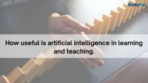 How useful is artificial intelligence in learning and teaching.