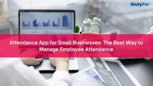 Attendance App for Small Businesses: The Best Way to Manage Employee Attendance