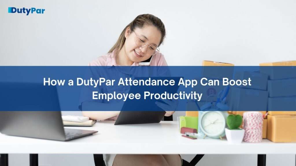 How a Duty Par Attendance App Can Boost Employee Productivity