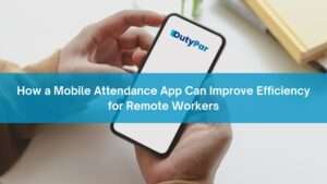How a Mobile Attendance App Can Improve Efficiency for Remote Workers