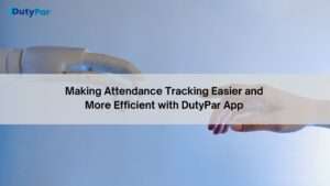 Making Attendance Tracking Easier and More Efficient with DutyPar App
