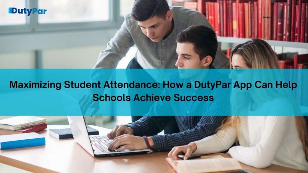 Maximizing Student Attendance: How a DutyPar App Can Help Schools Achieve Success