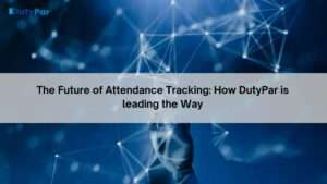 The Future of Attendance Tracking: How DutyPar is leading the Way