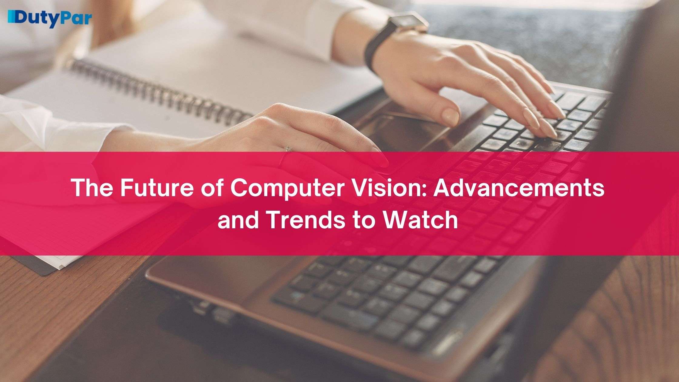 The Future of Computer Vision: Advancements and Trends to Watch