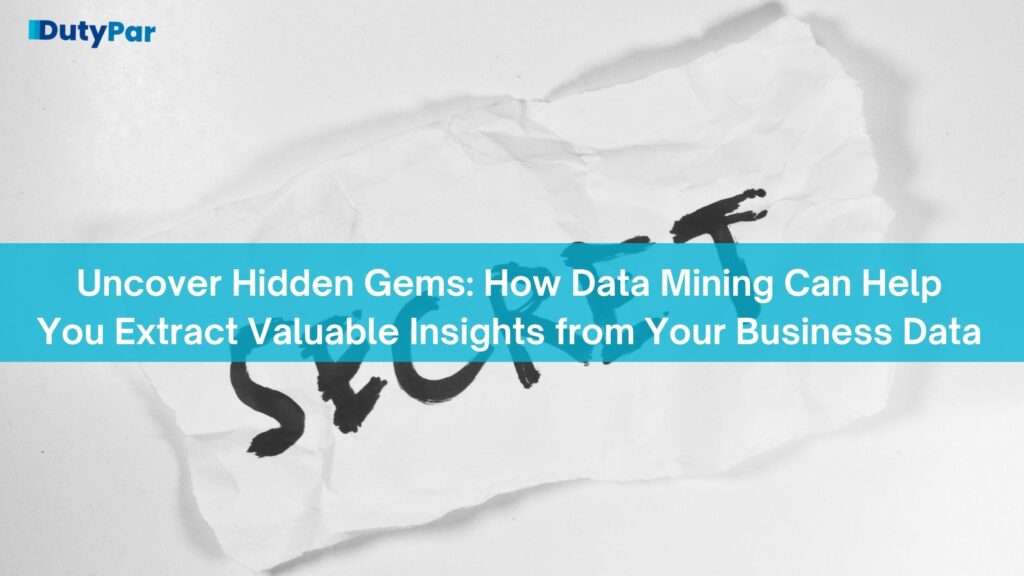 Uncover Hidden Gems: How Data Mining Can Help You Extract Valuable Insights from Your Business Data