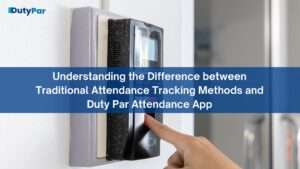 Understanding the Difference between Traditional Attendance Tracking Methods and Duty Par Attendance App