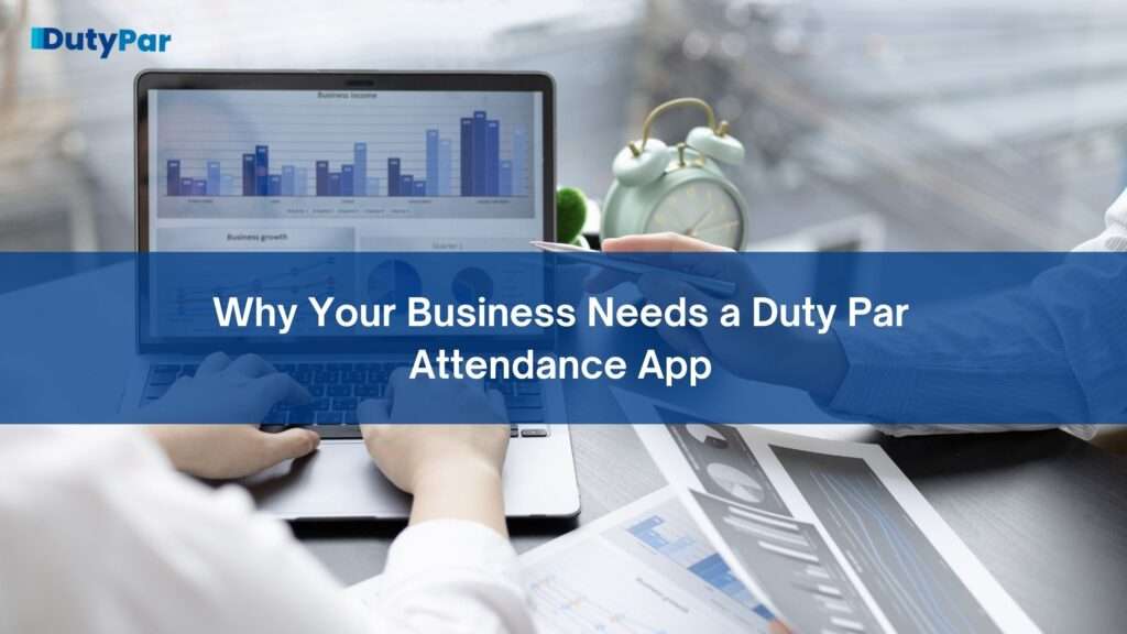 Why Your Business Needs a Duty Par Attendance App