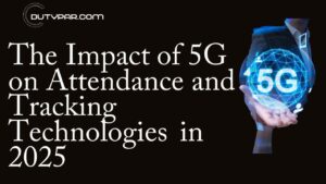 The Impact of 5G on Attendance and Tracking Technologies in 2025