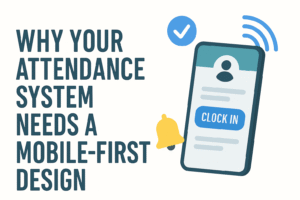 Why Your Attendance System Needs a Mobile-First Design
