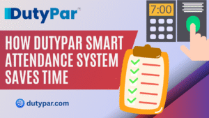 How DutyPar Smart Attendance System Saves Time